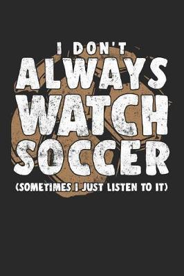 Book cover for I Don't Always Watch Soccer (Sometimes I Just Listen To It)