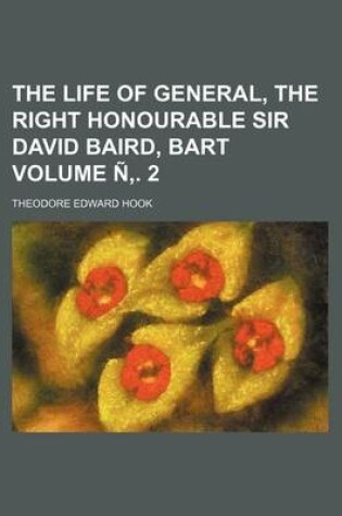 Cover of The Life of General, the Right Honourable Sir David Baird, Bart Volume N . 2