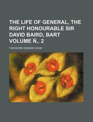 Book cover for The Life of General, the Right Honourable Sir David Baird, Bart Volume N . 2