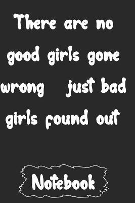 Book cover for There are no good girls gone wrong just bad girls found out.