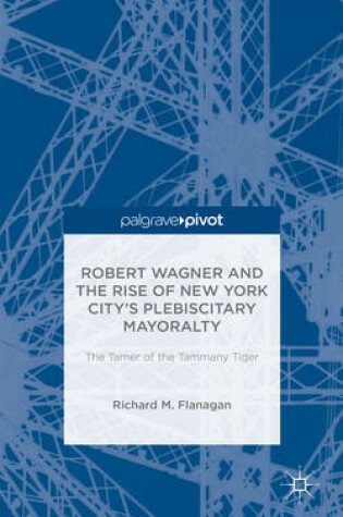 Cover of Robert Wagner and the Rise of New York cCty's Plebiscitary Mayoralty