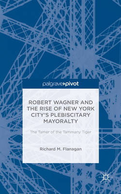 Book cover for Robert Wagner and the Rise of New York cCty's Plebiscitary Mayoralty