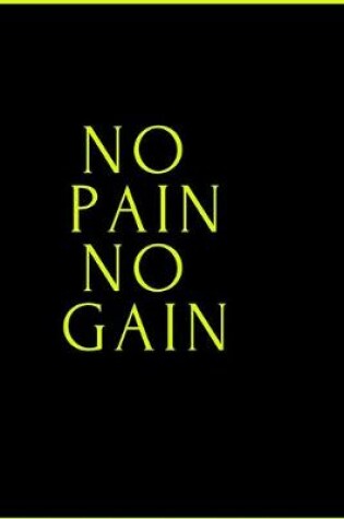 Cover of No Pain No Gain - GYM LOG Notebook