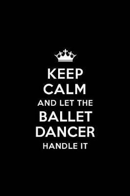 Book cover for Keep Calm and Let the Ballet Dancer Handle It