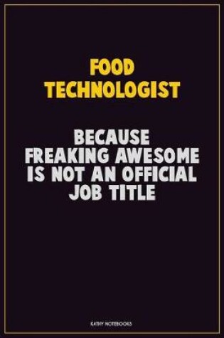 Cover of Food Technologist, Because Freaking Awesome Is Not An Official Job Title