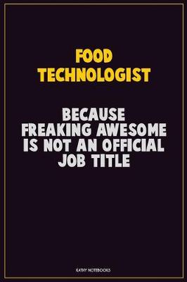 Book cover for Food Technologist, Because Freaking Awesome Is Not An Official Job Title