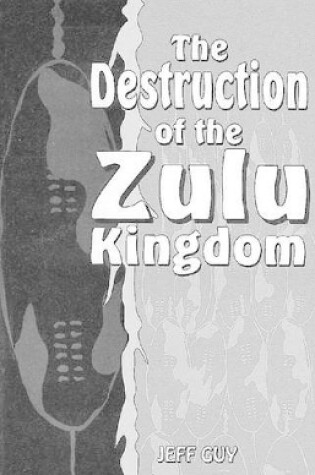 Cover of The Destruction of the Zulu kingdom