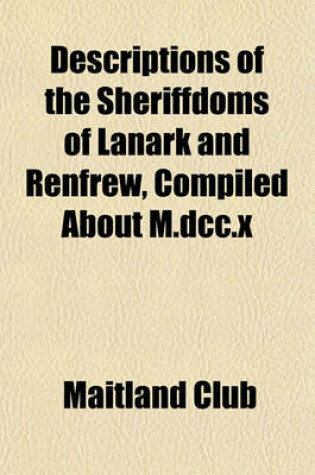 Cover of Descriptions of the Sheriffdoms of Lanark and Renfrew, Compiled about M.DCC.X