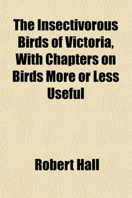 Book cover for The Insectivorous Birds of Victoria, with Chapters on Birds More or Less Useful