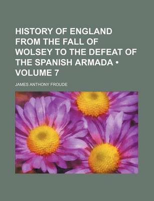 Book cover for History of England from the Fall of Wolsey to the Defeat of the Spanish Armada (Volume 7)