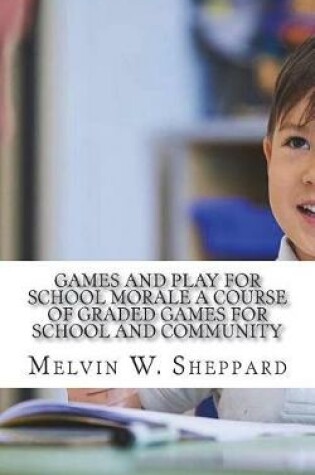 Cover of Games and Play for School Morale A Course of Graded Games for School and Community