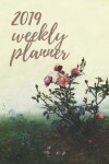 Book cover for 2019 Weekly Planner - The Rosebush