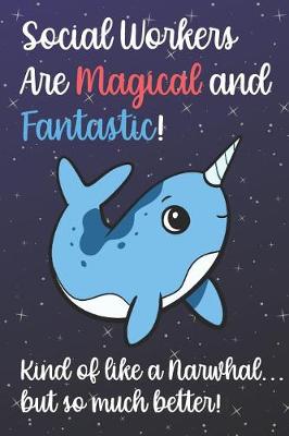 Book cover for Social Workers Are Magical And Fantastic Kind Of Like A Narwhal But So Much Better