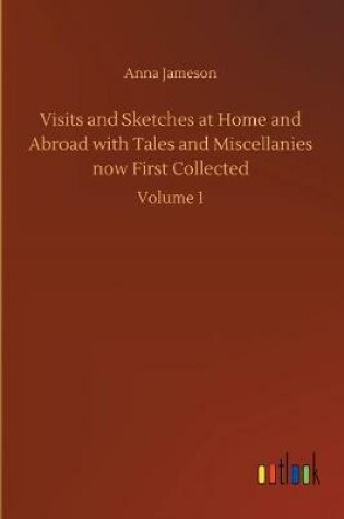 Cover of Visits and Sketches at Home and Abroad with Tales and Miscellanies now First Collected