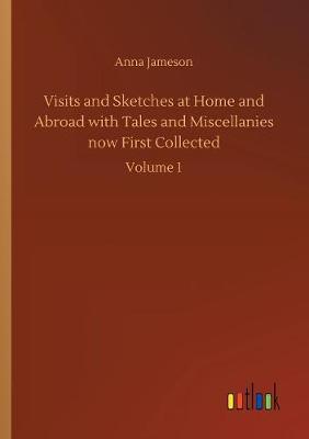 Book cover for Visits and Sketches at Home and Abroad with Tales and Miscellanies now First Collected