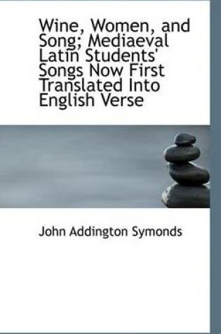 Cover of Wine, Women, and Song; Mediaeval Latin Students' Songs Now First Translated Into English Verse