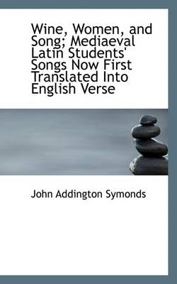 Book cover for Wine, Women, and Song; Mediaeval Latin Students' Songs Now First Translated Into English Verse