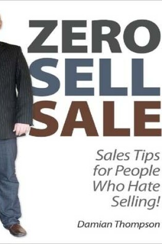 Cover of Zero Sell Sale - Sales Tips for People Who Hate Selling!