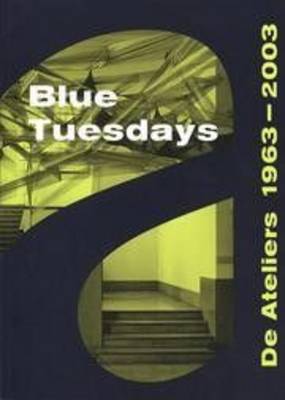 Book cover for Blue Tuesdays - De Ateliers 1963-2003