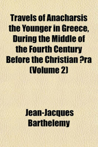 Cover of Travels of Anacharsis the Younger in Greece, During the Middle of the Fourth Century Before the Christian Aera (Volume 2)