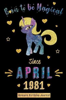 Book cover for Born to Be Magical Since April 1981 - Unicorn Birthday Journal