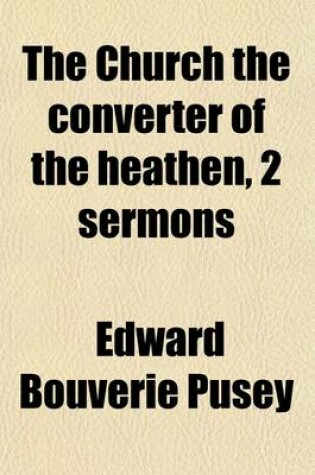 Cover of The Church the Converter of the Heathen, 2 Sermons