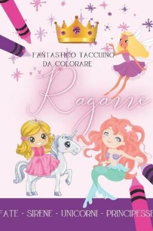 Cover of Fantastico Taccuino da colorare Ragazze, Fate - Sirene - Unicorni - Principesse