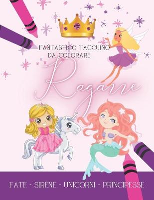 Book cover for Fantastico Taccuino da colorare Ragazze, Fate - Sirene - Unicorni - Principesse