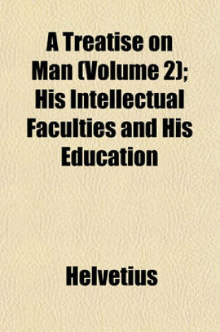 Cover of A Treatise on Man (Volume 2); His Intellectual Faculties and His Education