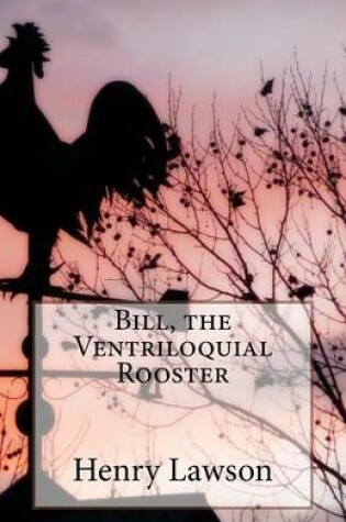 Cover of Bill, the Ventriloquial Rooster