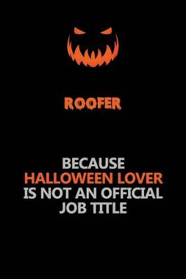 Book cover for Roofer Because Halloween Lover Is Not An Official Job Title