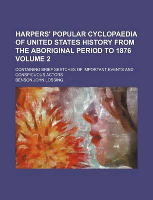 Book cover for Harpers' Popular Cyclopaedia of United States History from the Aboriginal Period to 1876 Volume 2; Containing Brief Sketches of Important Events and Conspicuous Actors