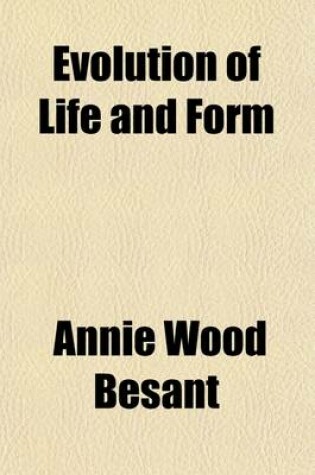 Cover of Evolution of Life and Form; Four Lectures Delivered at the Twenty-Third Anniversary Meeting of the Theosophical Society at Adyar, Madras, 1898
