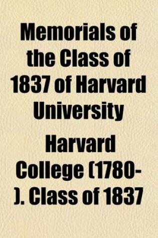 Cover of Memorials of the Class of 1837 of Harvard University; Prepared for the Fiftieth Anniversary of Their Graduation