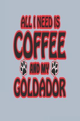 Book cover for All I Need Is Coffee and My Goldador