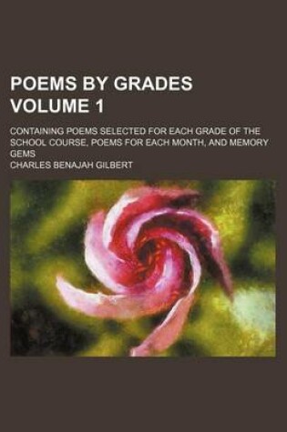 Cover of Poems by Grades Volume 1; Containing Poems Selected for Each Grade of the School Course, Poems for Each Month, and Memory Gems