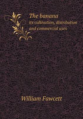 Book cover for The Banana Its Cultivation, Distribution and Commercial Uses