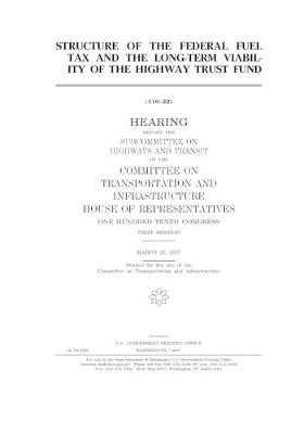 Book cover for Structure of the federal fuel tax and the long-term viability of the Highway Trust Fund