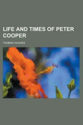 Cover of Life and Times of Peter Cooper