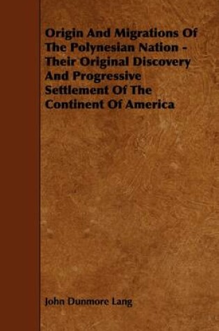 Cover of Origin And Migrations Of The Polynesian Nation - Their Original Discovery And Progressive Settlement Of The Continent Of America