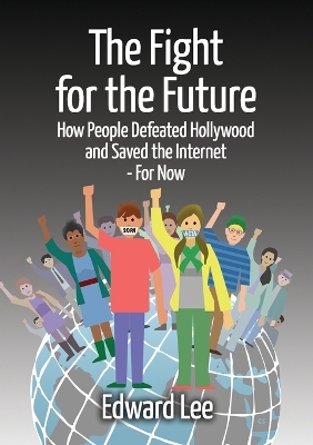 Book cover for The Fight for the Future: How People Defeated Hollywood and Saved the Internet--For Now