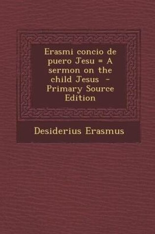 Cover of Erasmi Concio de Puero Jesu = a Sermon on the Child Jesus - Primary Source Edition