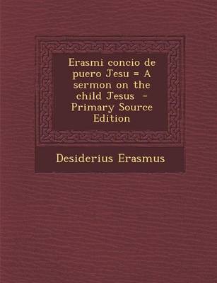 Book cover for Erasmi Concio de Puero Jesu = a Sermon on the Child Jesus - Primary Source Edition