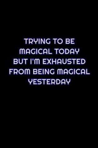 Cover of Trying To Be Magical Today But I'm Exhausted From Being Magical Yesterday