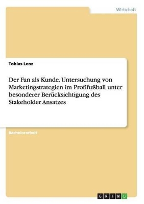 Book cover for Der Fan als Kunde. Untersuchung von Marketingstrategien im Profifußball unter besonderer Berücksichtigung des Stakeholder Ansatzes
