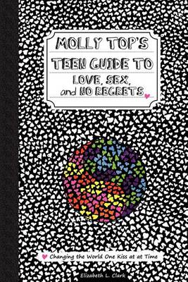 Cover of Molly Top's Teen Guide to Love, Sex and No Regrets