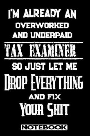 Cover of I'm Already An Overworked And Underpaid Tax Examiner. So Just Let Me Drop Everything And Fix Your Shit!