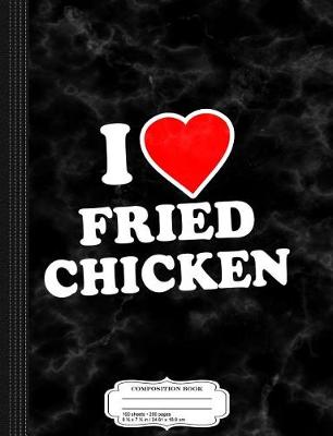 Book cover for I Love Fried Chicken Composition Notebook