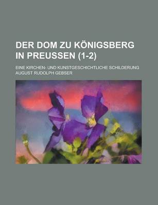 Book cover for Der Dom Zu Konigsberg in Preussen; Eine Kirchen- Und Kunstgeschichtliche Schilderung (1-2)