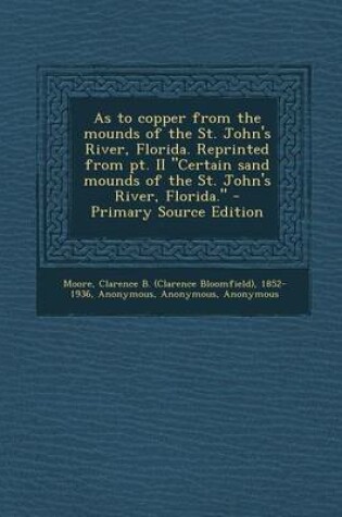 Cover of As to Copper from the Mounds of the St. John's River, Florida. Reprinted from PT. II Certain Sand Mounds of the St. John's River, Florida. - Primary